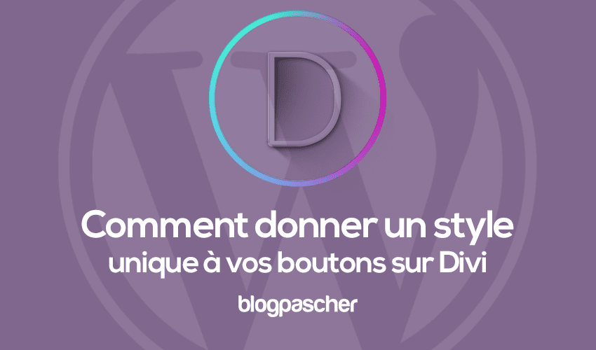 Comment donner un style unique aux boutons sur Divi