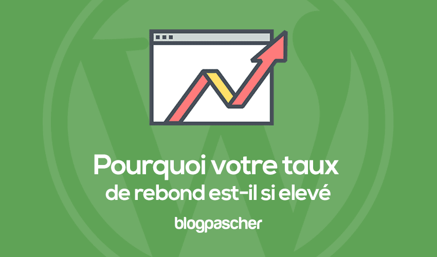 Pourquoi votre taux de rebond est-il si élevée ?