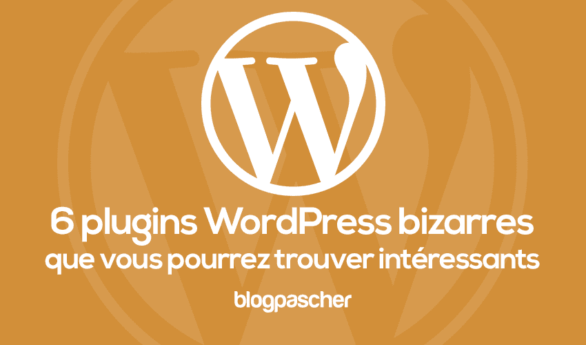 6 plugins WordPress bizarres que vous pourrez trouver intéressants