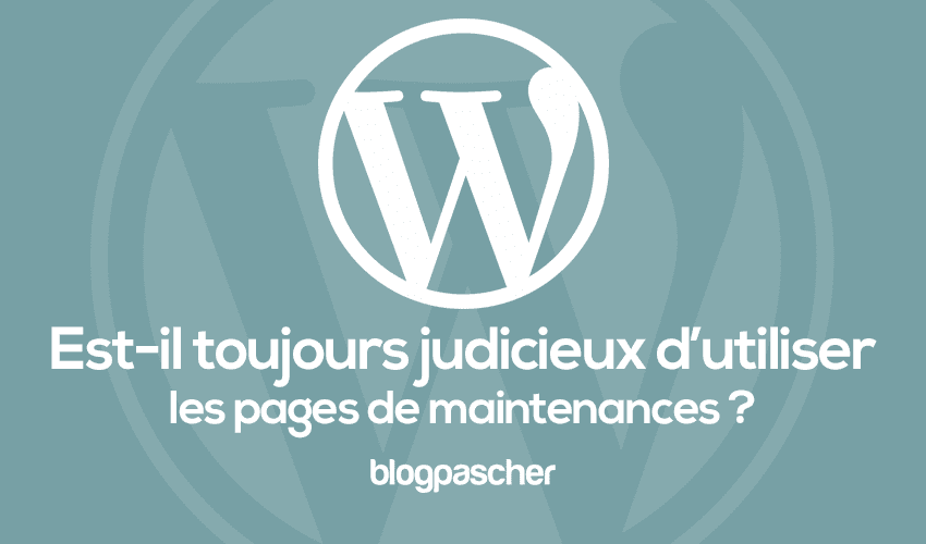 Est-il toujours judicieux d’afficher une page de maintenance ?