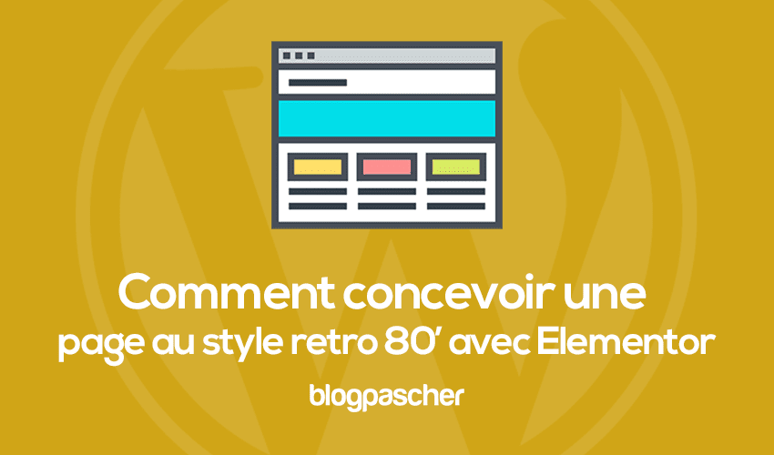 Comment créer une page au style des années 80 avec Elementor