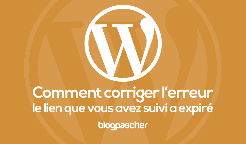 Comment corriger l’erreur « Le lien que vous avez suivi à expiré » sur WordPress