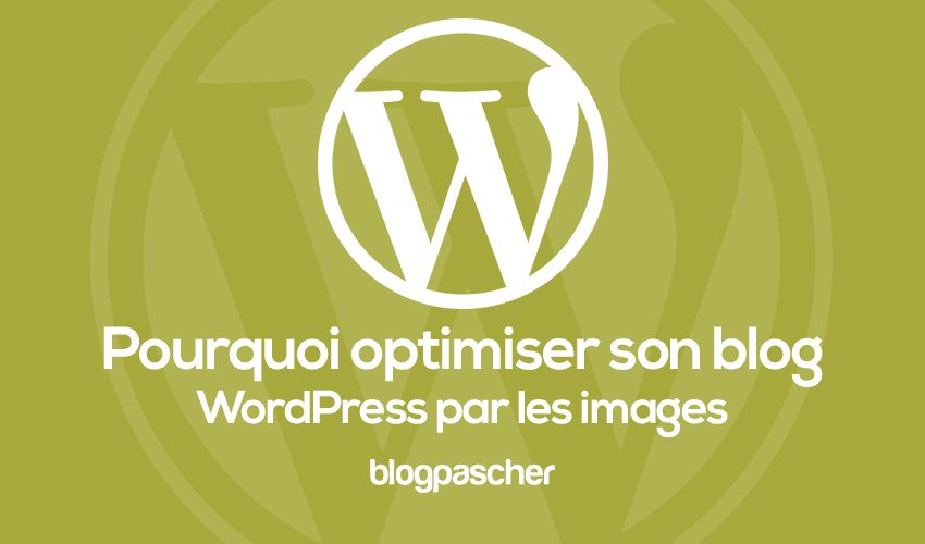 Pourquoi devez-vous commencer à optimiser votre blog WordPress par les images