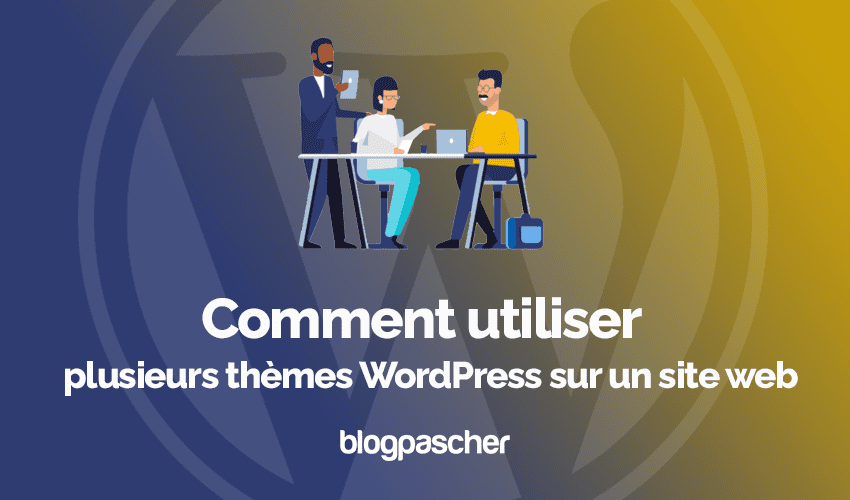 Comment utiliser plusieurs thèmes WordPress sur un site web