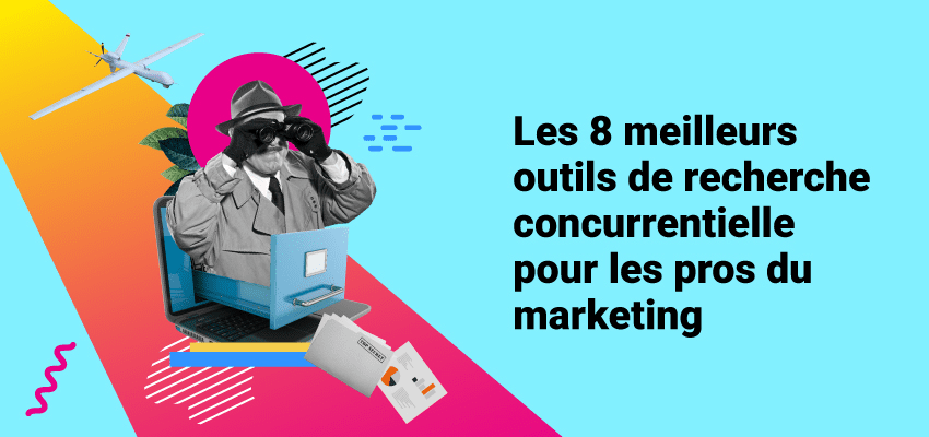 Les 8 meilleurs outils de recherche concurrentielle pour les pros du marketing