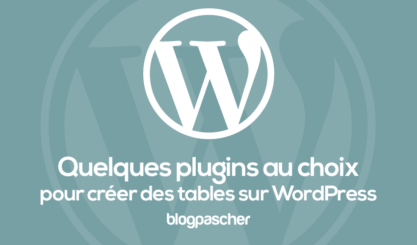 Quelques plugins au choix pour créer des tables sur WordPress