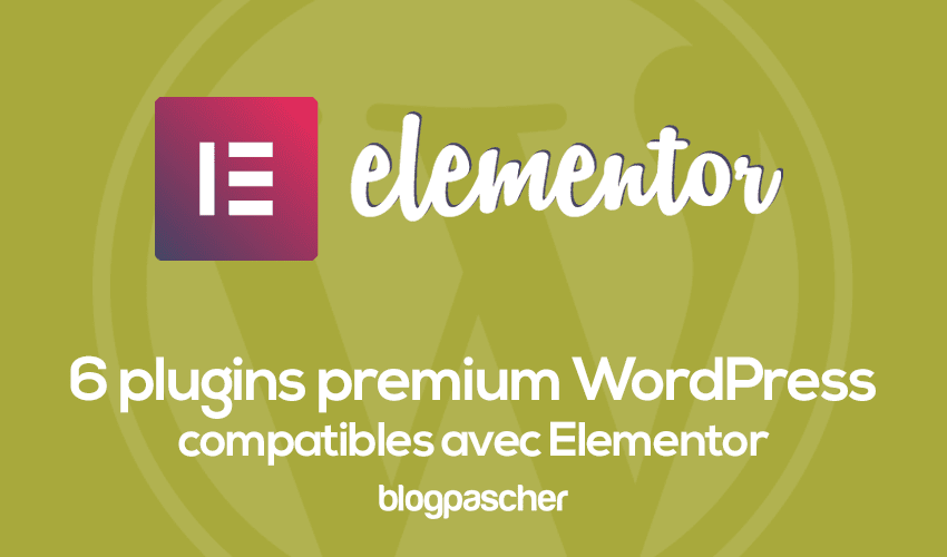 6 plugins WordPress populaires compatible avec Elementor