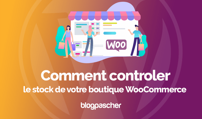 Comment contrôler le stock de votre boutique WooCommerce