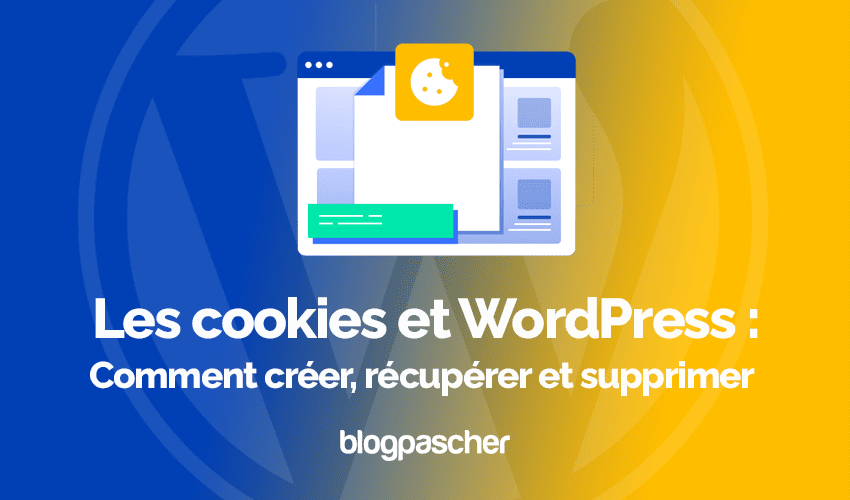 Les cookies et WordPress : Comment créer, récupérer et supprimer