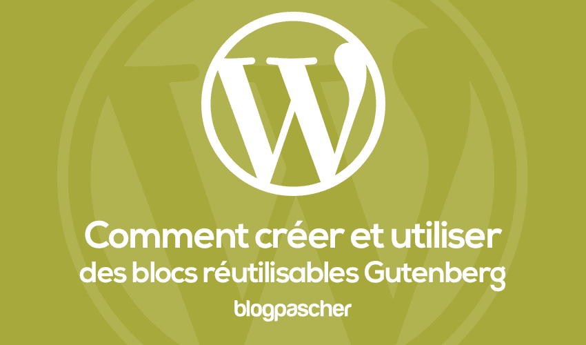 Comment créer et utiliser les blocs réutilisables de Gutenberg