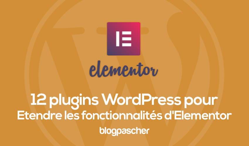 12 plugins WordPress pour étendre les fonctionnalités d’Elementor