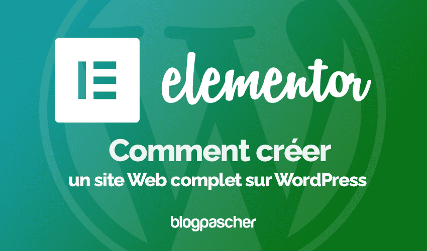 Elementor : Comment créer un site Web complet sur WordPress