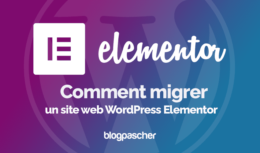 Elementor : Comment migrer un site web WordPress