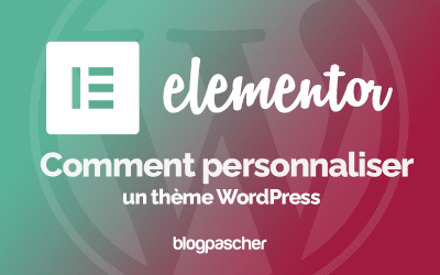 Elementor : Comment personnaliser un thème WordPress