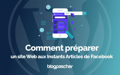 Comment préparer un site Web aux Instants Articles de Facebook
