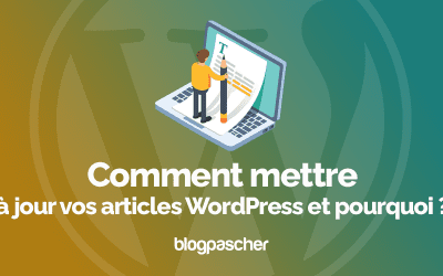 Comment mettre à jour vos articles WordPress et pourquoi ?