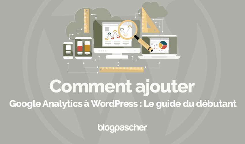 Comment ajouter Google Analytics à WordPress : Le guide du débutant