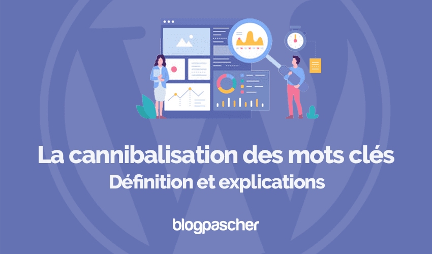 Qu’est-ce que la cannibalisation des mots clés ?