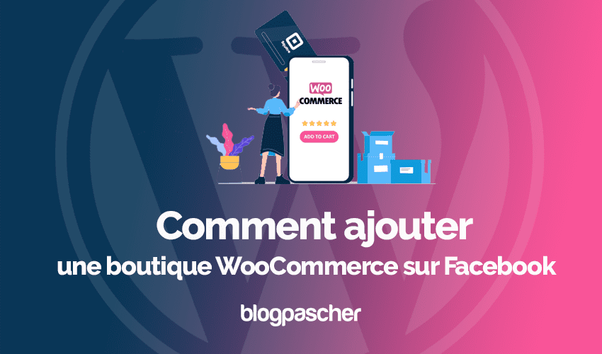 Comment ajouter une boutique WooCommerce sur Facebook