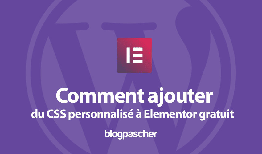 Elementor : Comment ajouter du CSS personnalisé à la version gratuite