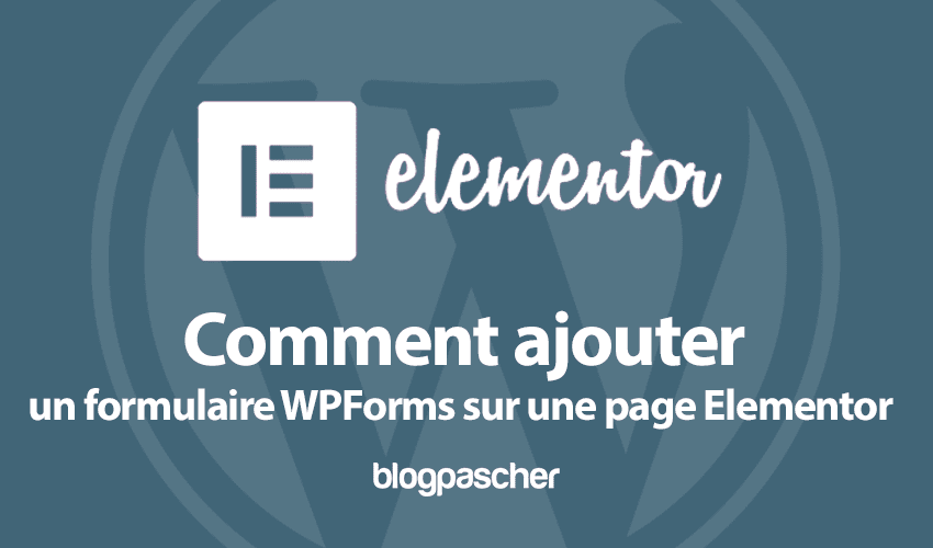 Elementor : Comment ajouter un formulaire WPForms sur une page