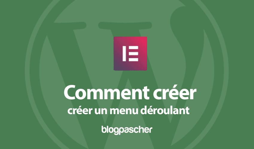 Elementor : Comment créer un magnifique menu déroulant