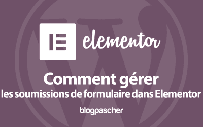 Comment gérer les soumissions de formulaire dans Elementor