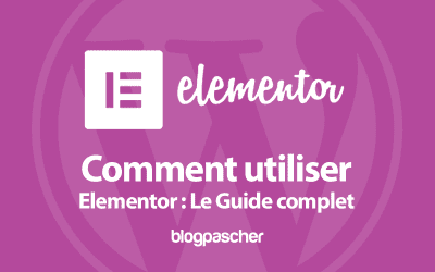 Comment utiliser Elementor : Le Guide complet