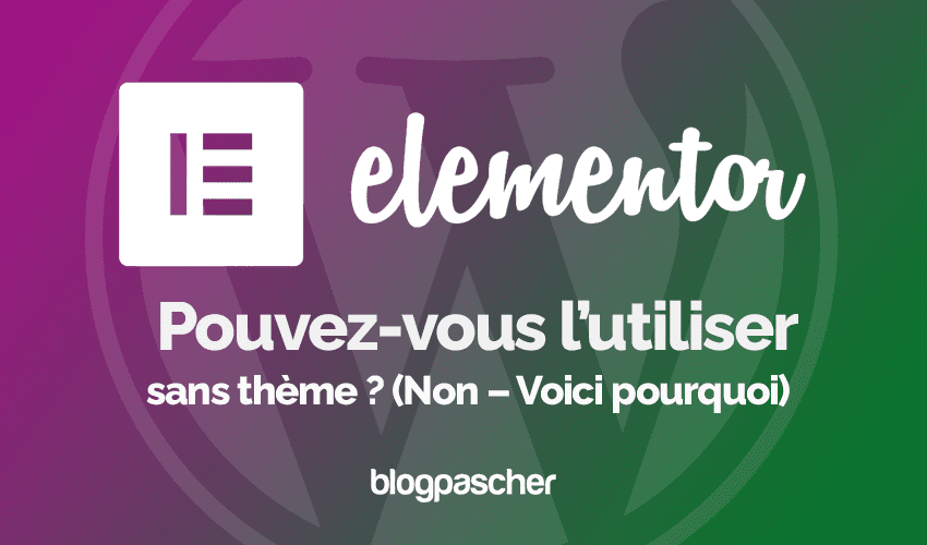 Pouvez-vous utiliser Elementor sans thème ? (Non – Voici pourquoi)