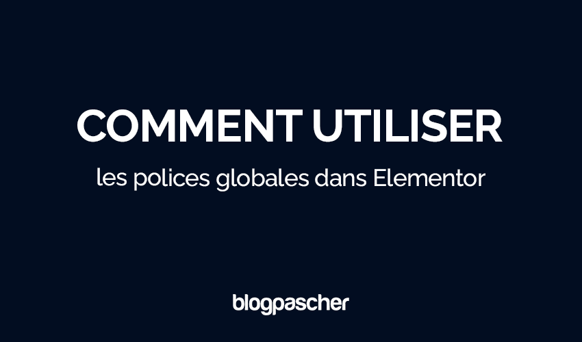 Comment utiliser les polices globales dans Elementor