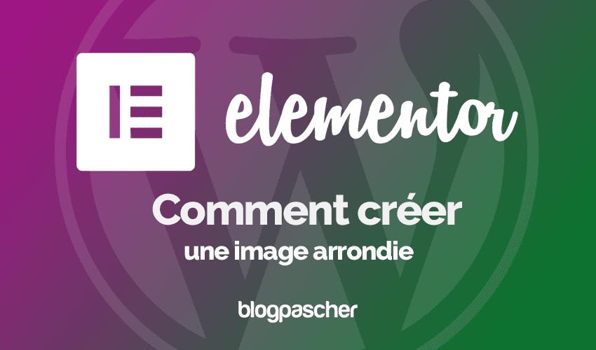 Elementor : Comment créer une image arrondie