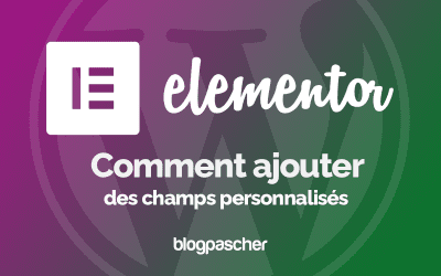 Comment ajouter des champs personnalisés dans Elementor