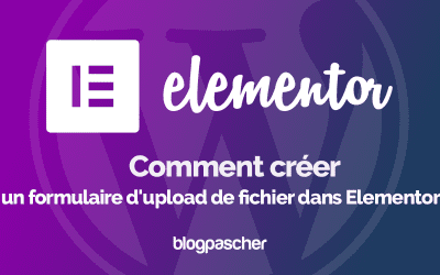 Elementor : Comment créer un formulaire d’upload de fichier