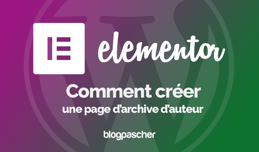 Comment créer une page d’archive d’auteur dans Elementor