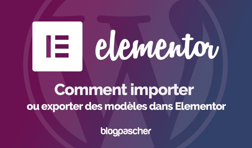 Elementor : Comment importer ou exporter des modèles