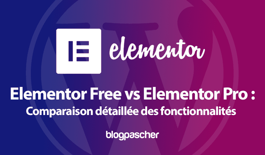 Elementor Free vs Elementor Pro : Comparaison détaillée des fonctionnalités