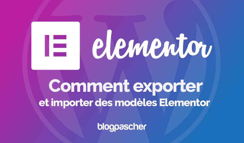 Elementor : Comment exporter et importer des modèles