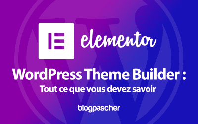 WordPress Theme Builder : Tout ce que vous devez savoir