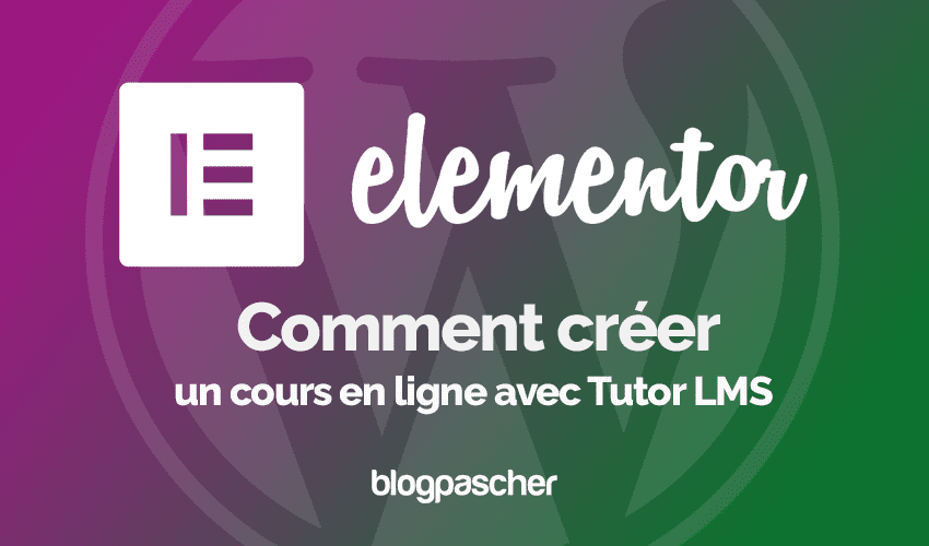 Elementor : Comment créer un cours en ligne avec Tutor LMS