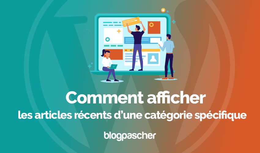 Comment afficher les articles récents d’une catégorie spécifique