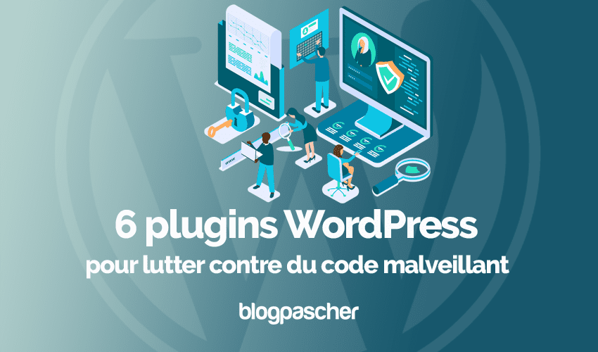 6 plugins WordPress pour lutter contre du code malveillant
