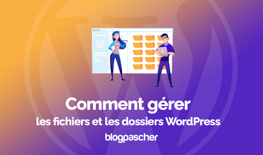 Comment gérer les fichiers et les dossiers WordPress
