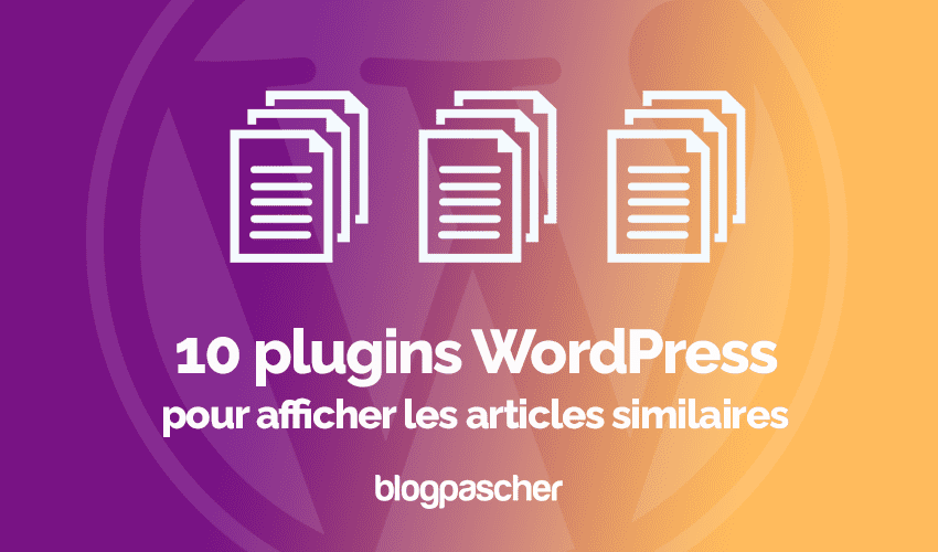 10 plugins WordPress pour afficher les articles similaires