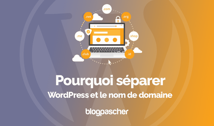 Pourquoi séparer WordPress et le nom de domaine