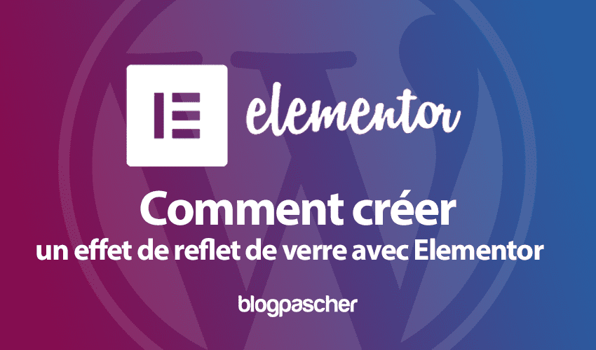 Elementor : Comment créer un effet de reflet de verre