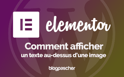 Elementor : Comment afficher un texte au-dessus d’une image