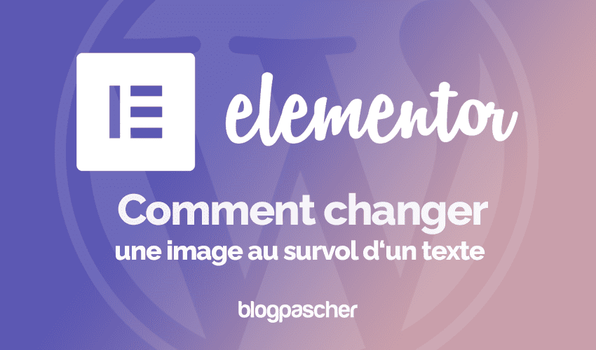 Elementor : Comment changer une image au survol d‘un texte