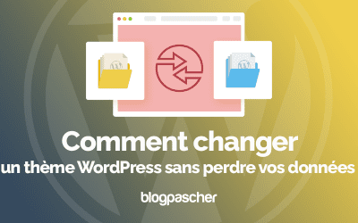 Comment changer un thème WordPress sans perdre vos données