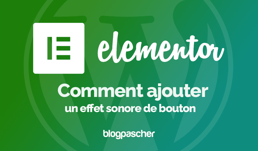 Elementor : Comment ajouter un effet sonore de bouton