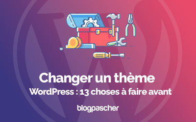 Changer un thème WordPress : 13 choses à faire avant